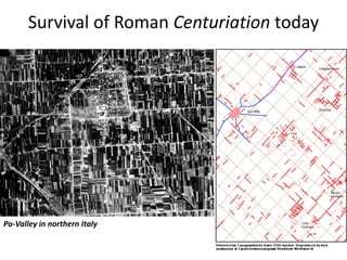 Survival of Roman Centuriation today
Po-Valley in northern Italy
 