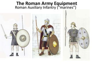 Roman Auxiliary Infantry (“marines”)
The Roman Army Equipment
 