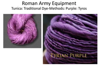 Roman Army Equipment
Tunica: Traditional Dye-Methods: Purple: Tyros
 