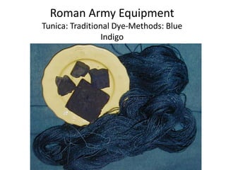 Roman Army Equipment
Tunica: Traditional Dye-Methods: Blue
Indigo
 