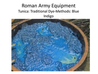 Roman Army Equipment
Tunica: Traditional Dye-Methods: Blue
Indigo
 