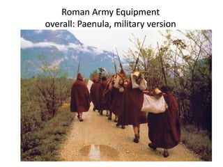 Roman Army Equipment
overall: Paenula, military version
 