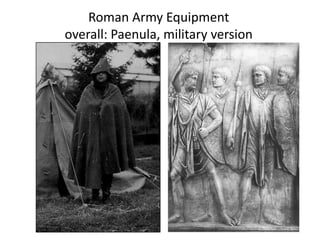 Roman Army Equipment
overall: Paenula, military version
 