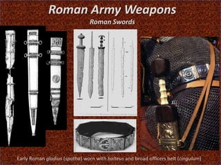 Roman Army Weapons
Roman Swords
Early Roman gladius (spatha) worn with balteus and broad officers belt (cingulum)
 