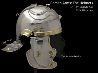 Roman Arms: The Helmets
1st - 2nd Century AD:
Type Weisenau
The Amman Replica
 