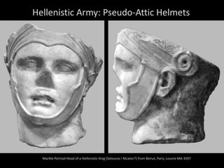 Hellenistic Army: Pseudo-Attic Helmets
Marble Portrait Head of a Hellenistic King (Seleucos I Nicator?) from Beirut, Paris, Louvre MA 3597
 