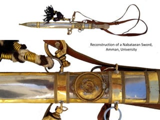 Reconstruction of a Nabataean Sword, Amman, University
Nabataean Army: Swords
Reconstruction of a Nabataean Sword,
Amman, University
 