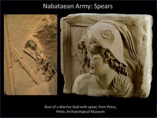 Bust of a Warrior God with spear, from Petra,
Petra, Archaeological Museum
Nabataean Army: Spears
 