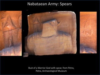 Bust of a Warrior God with spear, from Petra,
Petra, Archaeological Museum
Nabataean Army: Spears
 