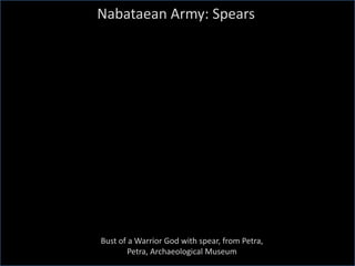Bust of a Warrior God with spear, from Petra,
Petra, Archaeological Museum
Nabataean Army: Spears
 