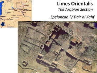 Limes Orientalis
The Arabian Section
Speluncae ?/ Dair al Kahf
 
