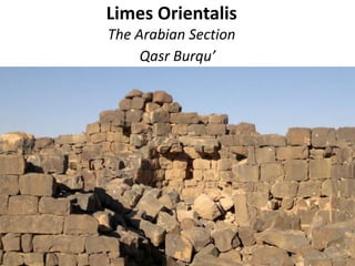 Limes Orientalis
The Arabian Section
Qasr Burqu’
 