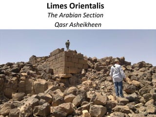Limes Orientalis
The Arabian Section
Qasr Asheikheen
 