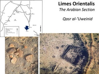 Limes Orientalis
The Arabian Section
Qasr al-’Uweinid
 