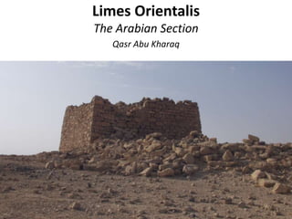 Limes Orientalis
The Arabian Section
Qasr Abu Kharaq
 