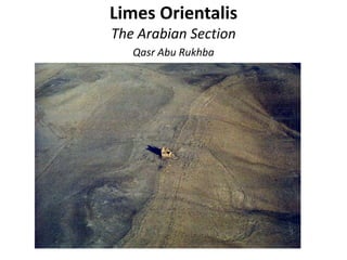 Limes Orientalis
The Arabian Section
Qasr Abu Rukhba
 