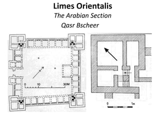 Limes Orientalis
The Arabian Section
Qasr Bscheer
 