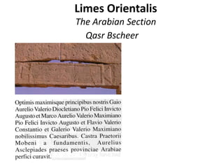 Limes Orientalis
The Arabian Section
Qasr Bscheer
 
