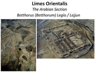 Limes Orientalis
The Arabian Section
Betthorus (Betthorum) Legio / Lejjun
 