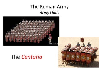 The Roman Army
Army Units
The Centuria
 