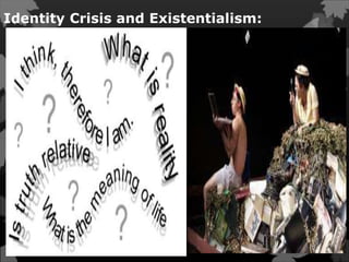 Identity Crisis and Existentialism:
 