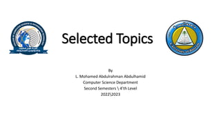 Selected Topics
By
L. Mohamed Abdulrahman Abdulhamid
Computer Science Department
Second Semesters  4’th Level
20222023
 