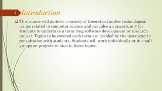 Introduction
 This course will address a variety of theoretical and/or technological
issues related to computer science a...