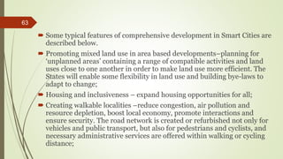  Some typical features of comprehensive development in Smart Cities are
described below.
 Promoting mixed land use in ar...