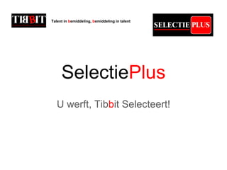 Selectie Plus U werft, Tib b it Selecteert! Talent in  b emiddeling,  b emiddeling in talent 