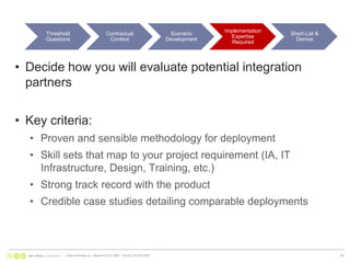 Decide how you will evaluate potential integration partnersKey criteria:Proven and sensible methodology for deploymentSkill sets that map to your project requirement (IA, IT Infrastructure, Design, Training, etc.)Strong track record with the productCredible case studies detailing comparable deployments|   www.nonlinear.ca   ottawa 613.241.2067   toronto 416.203.299728