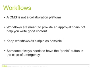 WorkflowsA CMS is not a collaboration platformWorkflows are meant to provide an approval chain not help you write good contentKeep workflows as simple as possibleSomeone always needs to have the “panic” button in the case of emergency|   www.nonlinear.ca   ottawa 613.241.2067   toronto 416.203.2997   calgary  403.444.596438