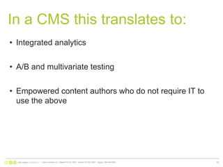 In a CMS this translates to:Integrated analyticsA/B and multivariate testingEmpowered content authors who do not require IT to use the above|   www.nonlinear.ca   ottawa 613.241.2067   toronto 416.203.2997   calgary  403.444.596460