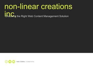 non-linear creations inc.,[object Object],Choosing the Right Web Content Management Solution,[object Object]