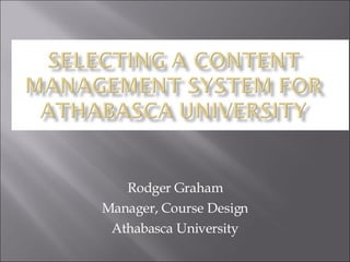 Rodger Graham Manager, Course Design Athabasca University 
