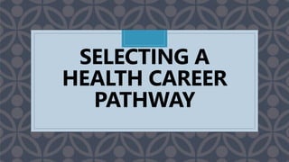 C
SELECTING A
HEALTH CAREER
PATHWAY
 