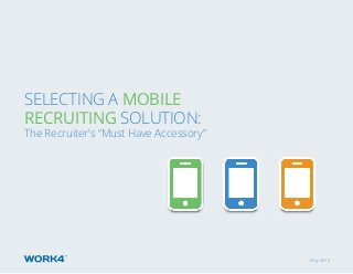 May 2013
Selecting a Mobile
Recruiting Solution:
The Recruiter’s “Must Have Accessory”
 