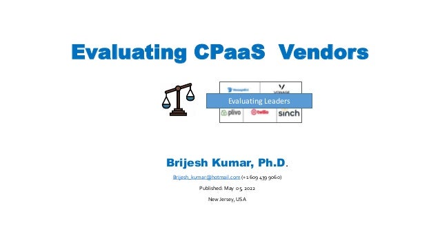Evaluating CPaaS Vendors
Brijesh Kumar, Ph.D.
Brijesh_kumar@hotmail.com (+1 609 439 9060)
Published: May 05, 2022
New Jersey, USA
Evaluating Leaders
 