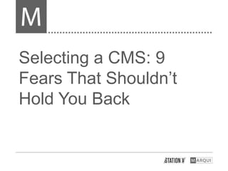 Selecting a CMS: 9
Fears That Shouldn’t
Hold You Back
 