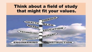 Think about a field of study
that might fit your values.
 