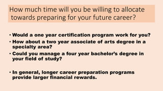 How much time will you be willing to allocate
towards preparing for your future career?
• Would a one year certification p...
