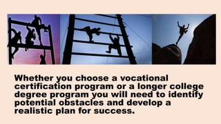 Whether you choose a vocational
certification program or a longer college
degree program you will need to identify
potenti...