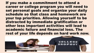 If you make a commitment to attend a
career or college program you will need to
set personal goals and organize your daily...