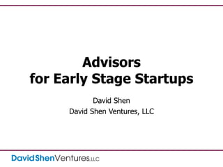 Advisors for Early Stage Startups David Shen David Shen Ventures, LLC 