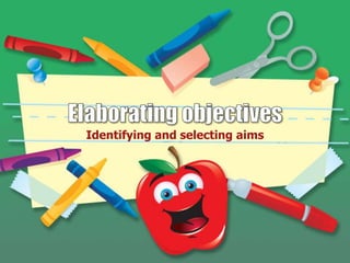 Identifying and selecting aims
 