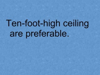 Ten-foot-high ceiling
are preferable.
 