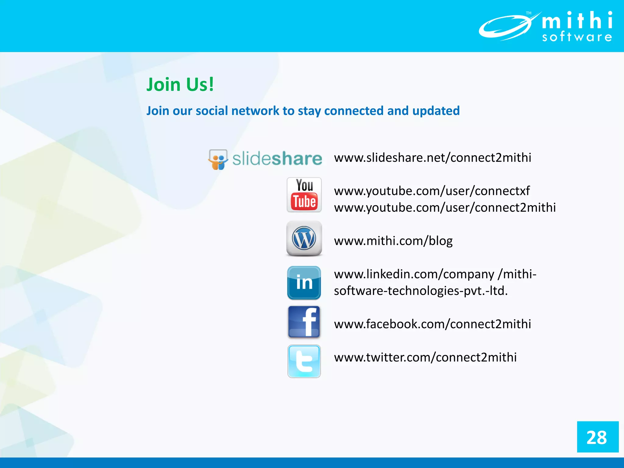 Join Us!
Join our social network to stay connected and updated
www.slideshare.net/connect2mithi
www.youtube.com/user/connectxf
www.youtube.com/user/connect2mithi
www.mithi.com/blog
www.linkedin.com/company /mithi-
software-technologies-pvt.-ltd.
www.facebook.com/connect2mithi
www.twitter.com/connect2mithi
28
 