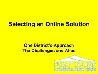 Selecting an Online Solution  One District’s Approach The Challenges and Ahas 