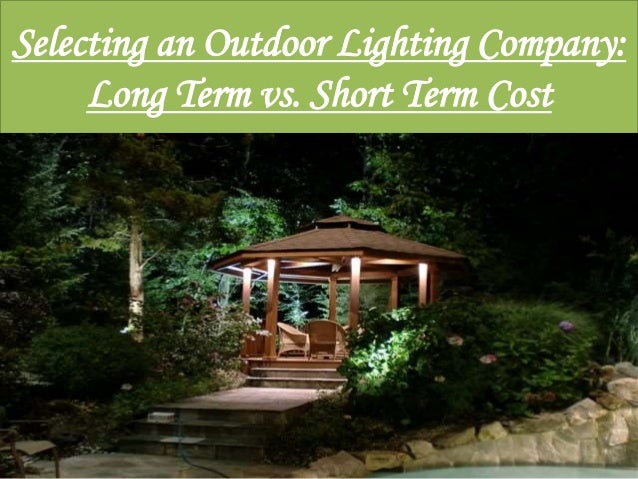 Selecting An Outdoor Lighting Company Long Term Vs Short Cost
