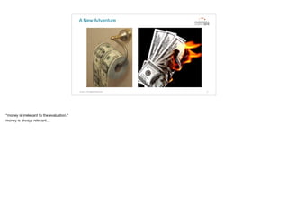 A New Adventure
11© 2015. All Rights Reserved.
“money is irrelevant to the evaluation.”

money is always relevant…
 