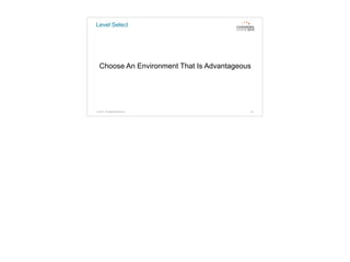 Level Select
Choose An Environment That Is Advantageous
© 2015. All Rights Reserved. 24
 